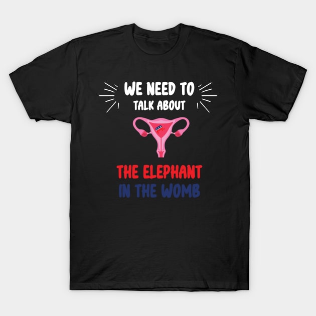 We Need To Talk About The Elephant In The WOMB T-Shirt by WassilArt